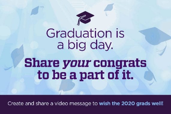 Graphic containing text: Graduation is a big day. Share your congrats to be a part of it. Create and share a video message to wish the 2020 grads well!
